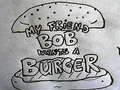 Oyunu My Friend Bob Wants a Burger