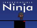 Oyunu Irresponsible ninja