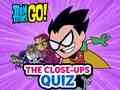 Oyunu Teen Titans Go! The Close-ups Quiz