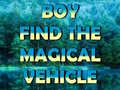 Oyunu Boy Find The Magical Vehicle